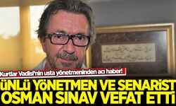 Ünlü yönetmen Osman Sınav vefat etti!
