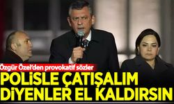 Özgür Özel'den skandal sözler: Polisle çatışalım diyenler el kaldırsın