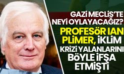 Gazi Meclis'te neyi oylayacağız? Profesör Ian Plimer, küresel ısınma ve iklim krizi yalanlarını ifşa etti!