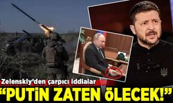 Zelenskiy'den çarpıcı açıklamalar:'Putin zaten ölecek!'