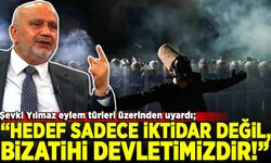 Şevki Yılmaz eylem türleri üzerinden uyardı; Hedef iktidar değil, bizatihi Devletimizdir!"