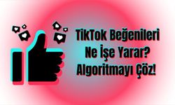 TikTok Beğenileri Ne İşe Yarar? Algoritmayı Çöz!