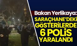 Bakan Yerlikaya: Saraçhane'deki gösterilerde 6 polis yaralandı