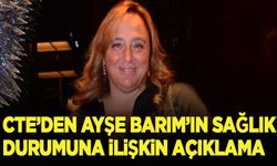 CTE'den Ayşe Barım'ın sağlık durumuna ilişkin açıklama