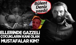 Bülent Deniz yazdı: Ellerinde Gazzeli çocukların kanı olan Mustafalar kim?