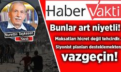 Nurettin Taşkesen: Bunlar art niyetli! Maksatları hicret değil tehcirdir. Siyonist planları desteklemekten vazgeçin!