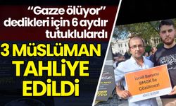 ''Gazze ölüyor'' dedikleri için 6 aydır tutuklu bulunan 3 kişi tahliye edildi