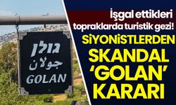 Siyonistlerden skandal 'Golan' kararı! İşgal edilen topraklarda turistik gezi planı