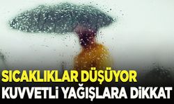 Sıcaklıklar düşüyor, kuvvetli yağışlara dikkat!