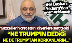 İHH Başkanı Yıldırım'dan 'Gazzeliler hicret etsin' diyenlere sert tepki!