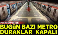 İstanbullular dikkat: Bazı metro durakları bugün kapatılacak