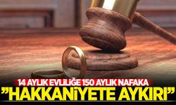Yargıtay, 14 aylık evliliğe 150 aylık nafakayı çok buldu