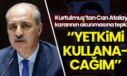 Kurtulmuş'tan Can Atalay kararının okunmasına tepki: Yetkimi kullanacağım