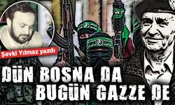 Şevki Yılmaz yazdı: Dün Bosna'da olduğu gibi bugün Gazze'de...