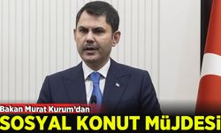 Bakan Kurum: Sosyal konutla ilgili büyük bir kampanya yapacağız