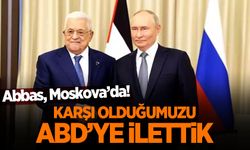 Abbas Moskova'da: Gazze'de ABD yönetimi kurulmasına karşı olduğumuzu Washington'a ilettik
