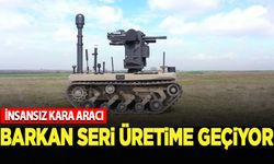 İnsansız kara aracı BARKAN seri üretime geçiyor