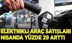 Elektrikli araç satışları Nisanda yüzde 29 arttı