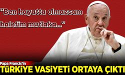 Papa Francis'in Türkiye vasiyeti ortaya çıktı