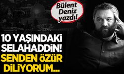 Bülent Deniz yazdı: 10 yaşındaki Selahaddin! Senden özür diliyorum...