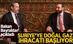 Bakan Bayraktar açıkladı: Suriye'ye doğal gaz ihracatı başlıyor
