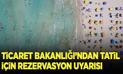 Ticaret Bakanlığı'ndan tatil için rezervasyon uyarısı