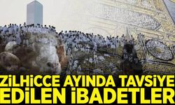 Zilhicce ayında tavsiye edilen ibadetler nelerdir?