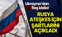 Ukrayna'dan flaş iddia: Rusya ateşkes için şartlarını açıkladı