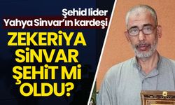 Şehit lider Yahya Sinvar'ın kardeşi Zekeriya Sinvar şehit mi oldu?