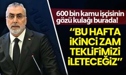 600 bin kamu işçisi bu haberi bekliyor: 'Bu hafta ikinci zam teklifimizi ileteceğiz'
