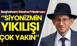 Başhaham Moshe Friedman: 'Siyonizmin yıkılışı çok yakın'