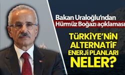 Bakan Uraloğlu, Hürmüz Boğazı krizinde Türkiye’nin alternatif enerji planlarını açıkladı