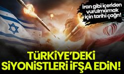 İran gibi içeriden vurulmamak için tarihi çağrı: Türkiye'deki siyonistleri ifşa edin!