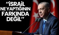 'İsrail ne yaptığının farkında değil'