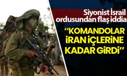 Siyonist İsrail ordusundan flaş iddia: 'Komandolar İran içlerine kadar girdi'