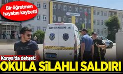 Konya'da okula silahlı saldırı! Bir öğretmen hayatını kaybetti