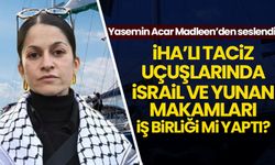 Yasemin Acar gemiden bildirdi: Madleen'i taciz eden İHA uçuşlarında Yunanistan-İsrail ortaklığı