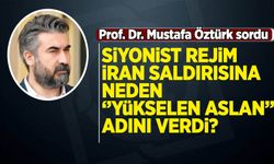 Mustafa Öztürk sordu: Siyonist rejim, İran saldırısına neden “Yükselen Aslan” adını verdi?