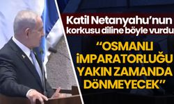Bölgedeki Türkiye nüfuzu Netanyahu'yu korkuttu: Osmanlı'nın yakın zamanda dönmeyeceğine eminin