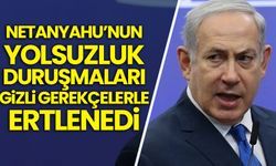 Netanyahu’nun yolsuzluk duruşmaları gizli gerekçelerle ertelendi