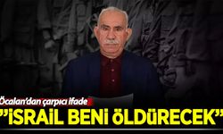 Abdullah Öcalan'dan çarpıcı ifade: İsrail beni öldürecek