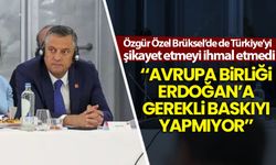 Özel'in Türkiye'yi şikayette yeni adresi Brüksel oldu!