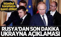 Rusya'dan 'Ukrayna' açıklaması: İstanbul kararlarını işaret ettiler