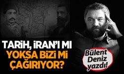 Bülent Deniz yazdı: Tarih, İran'ı mı yoksa bizi mi çağırıyor?
