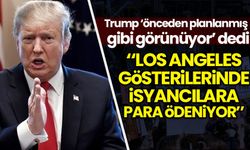Trump: Los Angeles gösterilerinde isyancılara para ödeniyor