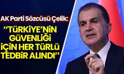 AK Parti Sözcüsü Çelik: Türkiye'nin güvenliği için her türlü tedbir alındı