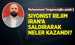 Muhammed Yorgancıoğlu: Siyonist rejim İran'a saldırarak neler kazandı?