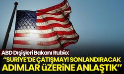 ABD Dışişleri Bakanı Rubio: Suriye'de çatışmayı sonlandıracak adımlar üzerinde anlaştık