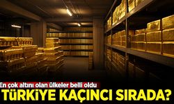 Türkiye kaçıncı sırada? En çok altını olan ülkeler belli oldu
