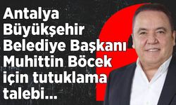 Antalya Büyükşehir Belediye Başkanı Böcek için tutuklama talebi